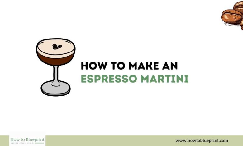 How to Make an Espresso Martini: A Comprehensive Guide